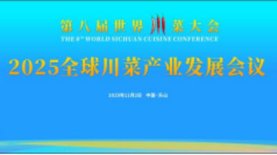 ﻿共探川菜传承与创新之路，2025全球川菜产业发展会议在四川乐山举行